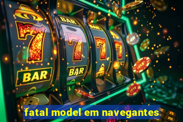 fatal model em navegantes